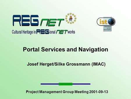 Portal Services and Navigation Josef Herget/Silke Grossmann (IMAC) Project Management Group Meeting 2001-09-13.