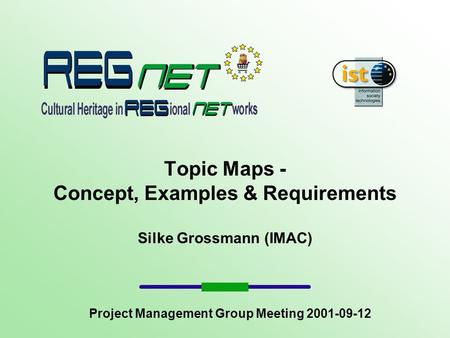 Topic Maps - Concept, Examples & Requirements Silke Grossmann (IMAC) Project Management Group Meeting 2001-09-12.