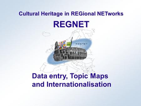 Cultural Heritage in REGional NETworks REGNET Data entry, Topic Maps and Internationalisation.