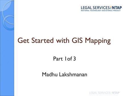 Get Started with GIS Mapping Part 1of 3 Madhu Lakshmanan.