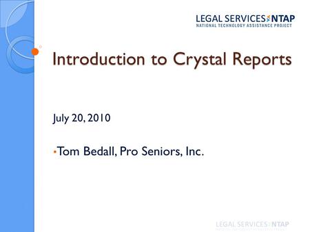 Introduction to Crystal Reports July 20, 2010 Tom Bedall, Pro Seniors, Inc.