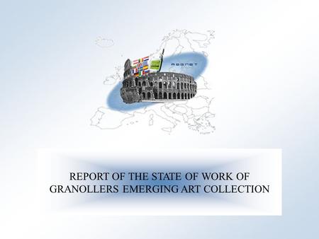 Cultural Heritage in REGional NETworks REGNET REPORT OF THE STATE OF WORK OF GRANOLLERS EMERGING ART COLLECTION.