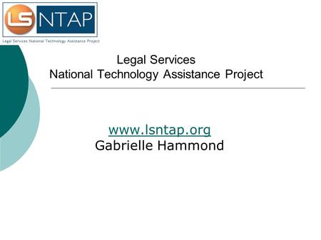Legal Services National Technology Assistance Project www.lsntap.org Gabrielle Hammond.