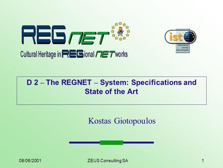 08/06/2001ZEUS Consulting SA1 D 2 – The REGNET – System: Specifications and State of the Art Kostas Giotopoulos.