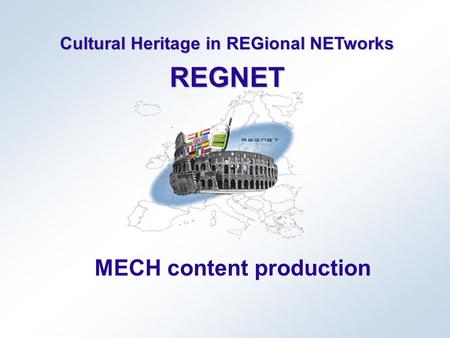 Cultural Heritage in REGional NETworks REGNET MECH content production.