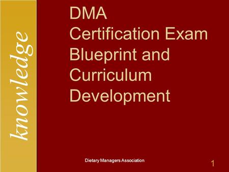 Knowledge Dietary Managers Association 1 DMA Certification Exam Blueprint and Curriculum Development.
