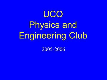 UCO Physics and Engineering Club 2005-2006. Officers 2003-2004 Brian Zabovnik– President Cimberley Nickel – Vice President Sponsor: Evan Lemley.
