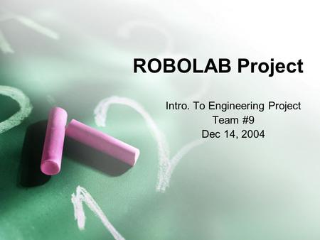 ROBOLAB Project Intro. To Engineering Project Team #9 Dec 14, 2004.