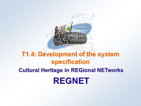 Cultural Heritage in REGional NETworks REGNET T1.4: Development of the system specification.