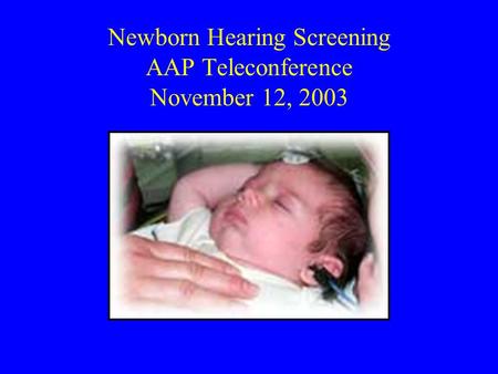Newborn Hearing Screening AAP Teleconference November 12, 2003.