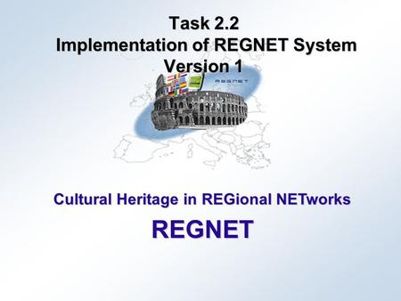 Cultural Heritage in REGional NETworks REGNET Task 2.2 Implementation of REGNET System Version 1.