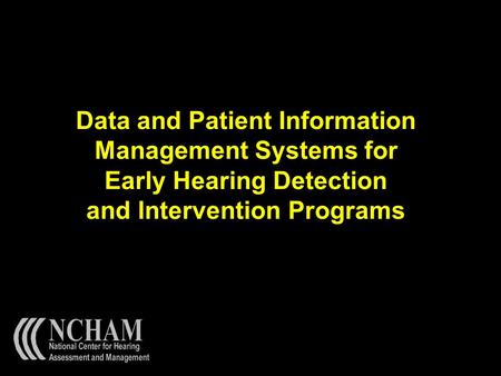 Data and Patient Information Management Systems for Early Hearing Detection and Intervention Programs.