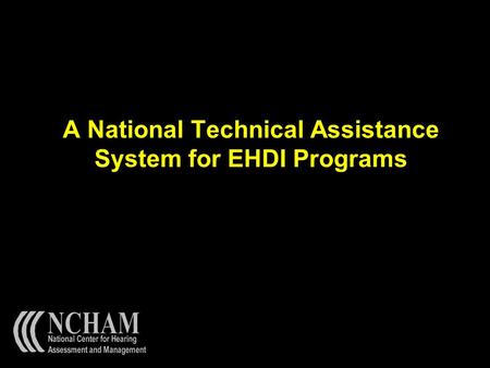 A National Technical Assistance System for EHDI Programs.