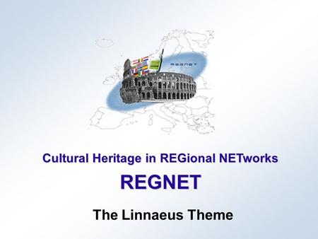 Cultural Heritage in REGional NETworks REGNET The Linnaeus Theme.