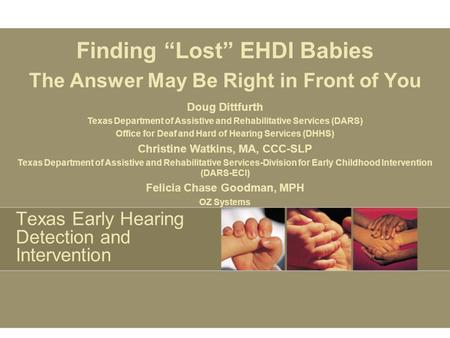 Texas Early Hearing Detection and Intervention Finding Lost EHDI Babies The Answer May Be Right in Front of You Doug Dittfurth Texas Department of Assistive.