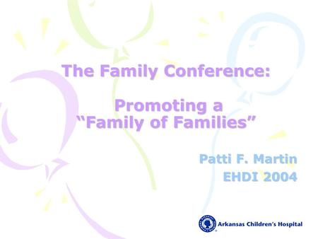 The Family Conference: Promoting a Family of Families Patti F. Martin EHDI 2004.