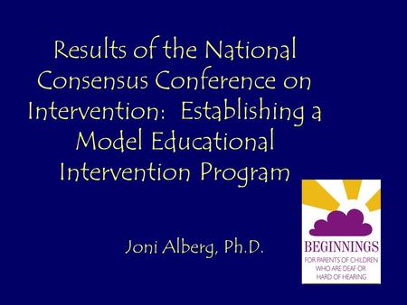 Results of the National Consensus Conference on Intervention: Establishing a Model Educational Intervention Program Joni Alberg, Ph.D.