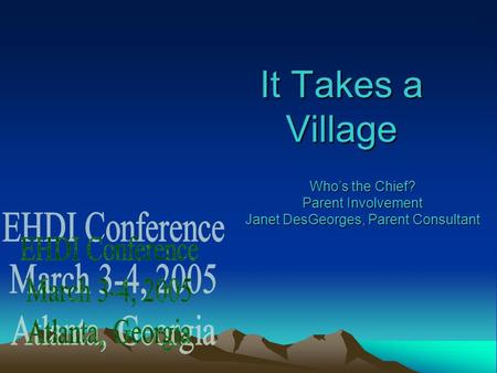It Takes a Village Whos the Chief? Parent Involvement Janet DesGeorges, Parent Consultant.