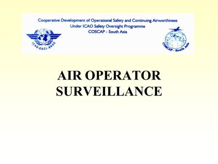 AIR OPERATOR SURVEILLANCE. OBJECTIVES Determine compliance with regulatory requirements - safe practices Detecting changes in operational environment.