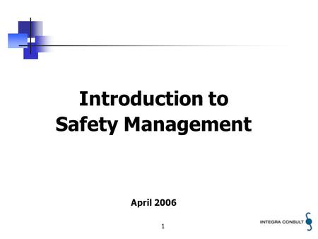 1 Introduction to Safety Management April 2006. 2 Objective The objective of this presentation is to highlight some of the basic elements of Safety Management.