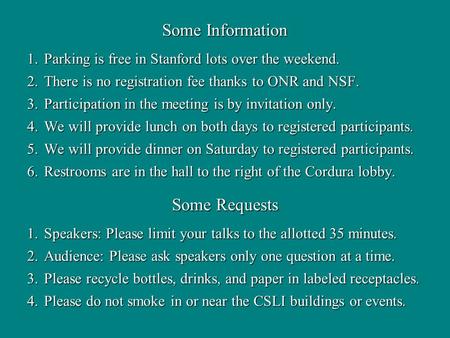 Some Information 1.Parking is free in Stanford lots over the weekend. 2.There is no registration fee thanks to ONR and NSF. 3.Participation in the meeting.