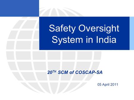 Safety Oversight System in India 20 TH SCM of COSCAP-SA 05 April 2011.