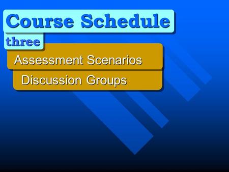 Course Schedule three Assessment Scenarios Discussion Groups Discussion Groups.