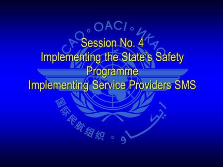 Session No. 4 Implementing the State’s Safety Programme Implementing Service Providers SMS 1 1 1.
