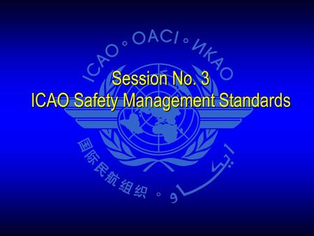 Session No. 3 ICAO Safety Management Standards. The Big Picture Two audience groups Two audience groups States States Service providers Service providers.