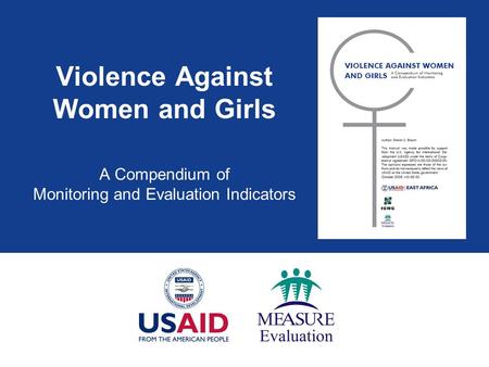 Violence Against Women and Girls A Compendium of Monitoring and Evaluation Indicators.