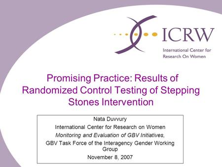 Promising Practice: Results of Randomized Control Testing of Stepping Stones Intervention Nata Duvvury International Center for Research on Women Monitoring.