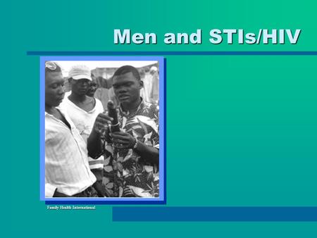 Men and STIs/HIV Family Health International. HIV/AIDS: A Public Health Crisis That Requires Mens Help 33 million people living with HIV/AIDS worldwide33.