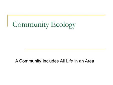 Community Ecology A Community Includes All Life in an Area.
