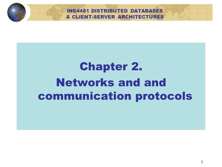 1 Chapter 2. Networks and and communication protocols INE4481 DISTRIBUTED DATABASES & CLIENT-SERVER ARCHITECTURES.
