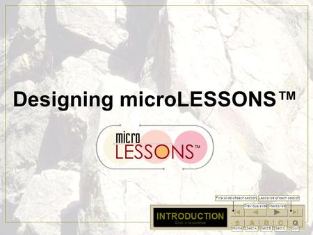 QCBA INTRODUCTION Designing microLESSONS HomeSect ASect BSect CQuit First slide of each sectionLast slide of each section Next slidePrevious slide Click.