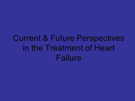 Current & Future Perspectives in the Treatment of Heart Failure.