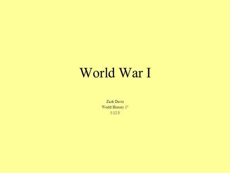 World War I Zack Davis World History 1° 5/12/3. Entry Into War On June 28, 1914, Archduke Franz Ferdinand and his wife, both of Austria- Hungary, were.