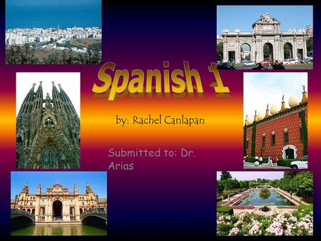 Spanish 1 by: Rachel Canlapan Submitted to: Dr. Arias.