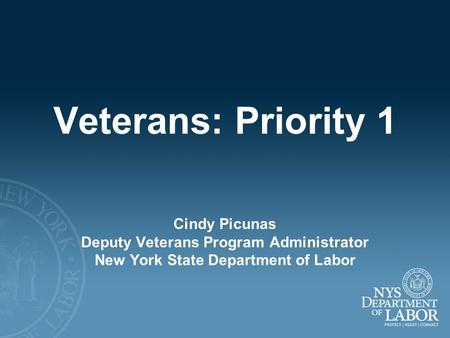 Veterans: Priority 1 Cindy Picunas Deputy Veterans Program Administrator New York State Department of Labor.