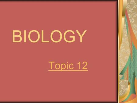 BIOLOGY Topic 12.