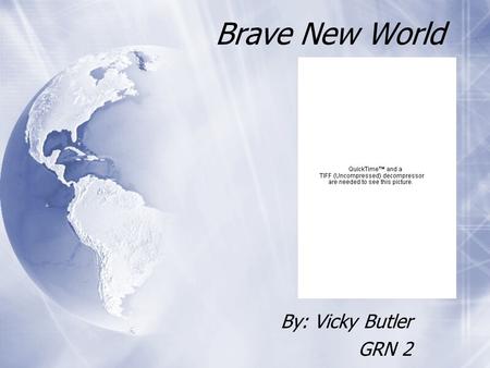 Brave New World By: Vicky Butler GRN 2 By: Vicky Butler GRN 2.