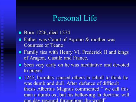Personal Life Born 1226, died 1274 Born 1226, died 1274 Father was Count of Aquino & mother was Countess of Teano Father was Count of Aquino & mother was.