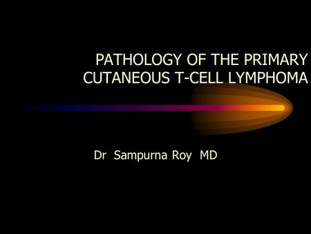 PATHOLOGY OF THE PRIMARY CUTANEOUS T-CELL LYMPHOMA