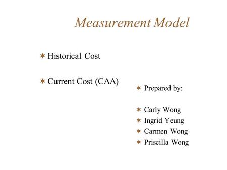 Measurement Model Historical Cost Current Cost (CAA) Prepared by: