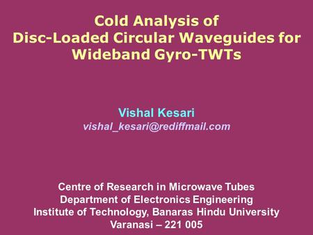 Cold Analysis of Disc-Loaded Circular Waveguides for Wideband Gyro-TWTs Vishal Kesari Centre of Research in Microwave Tubes.