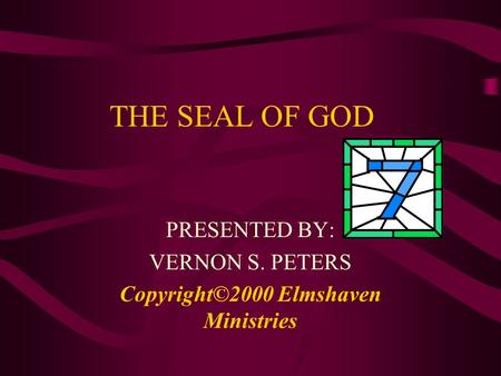 THE SEAL OF GOD PRESENTED BY: VERNON S. PETERS Copyright©2000 Elmshaven Ministries.