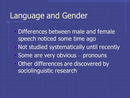 Language and Gender Differences between male and female speech noticed some time ago Not studied systematically until recently Some are very obvious –