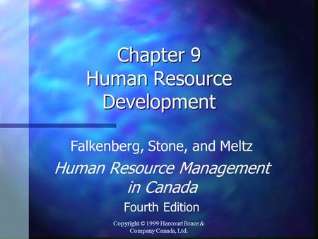 Copyright © 1999 Harcourt Brace & Company Canada, Ltd. Chapter 9 Human Resource Development Falkenberg, Stone, and Meltz Human Resource Management in Canada.