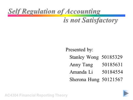 Self Regulation of Accounting Presented by: Stanley Wong 50185329 Anny Tang 50185631 Amanda Li 50184554 Sherona Hung 50121567 AC4304 Financial Reporting.