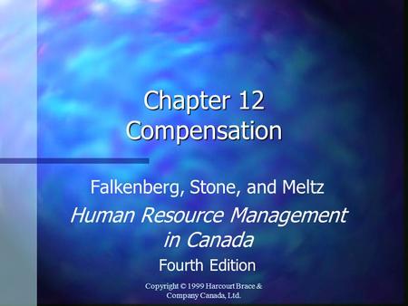 Copyright © 1999 Harcourt Brace & Company Canada, Ltd. Chapter 12 Compensation Falkenberg, Stone, and Meltz Human Resource Management in Canada Fourth.